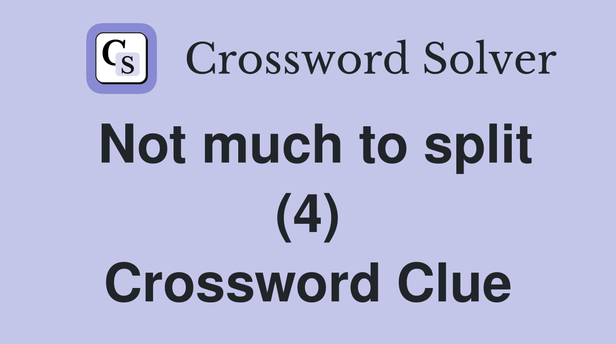 Not much to split (4) Crossword Clue