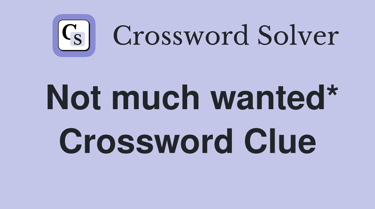 Not much wanted* Crossword Clue