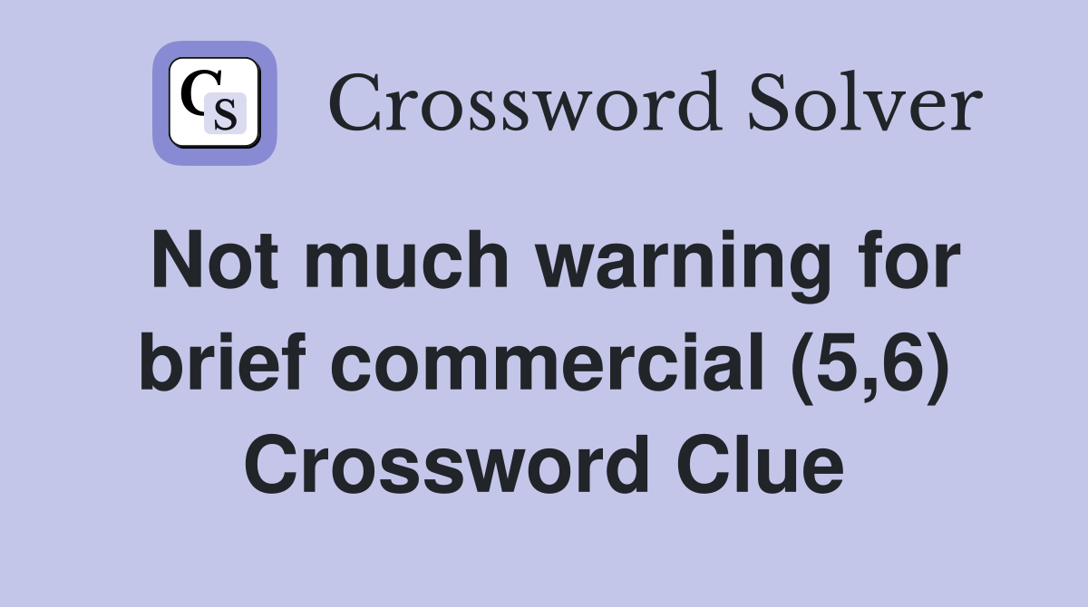 Not much warning for brief commercial (5,6) Crossword Clue