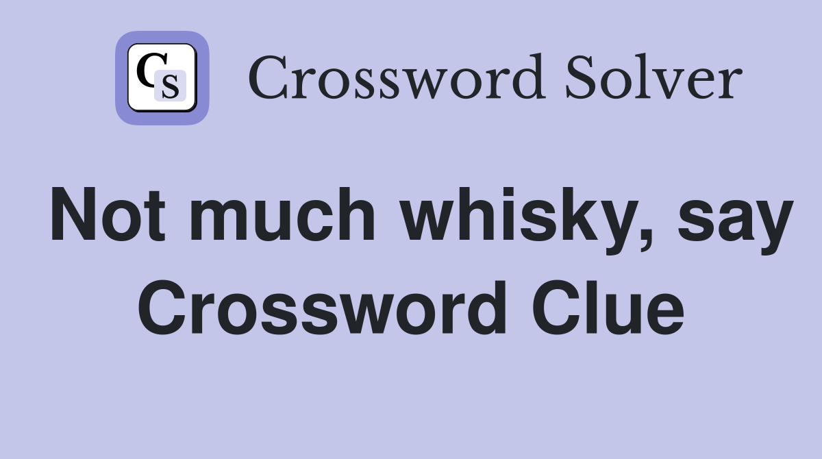 Not much whisky, say Crossword Clue