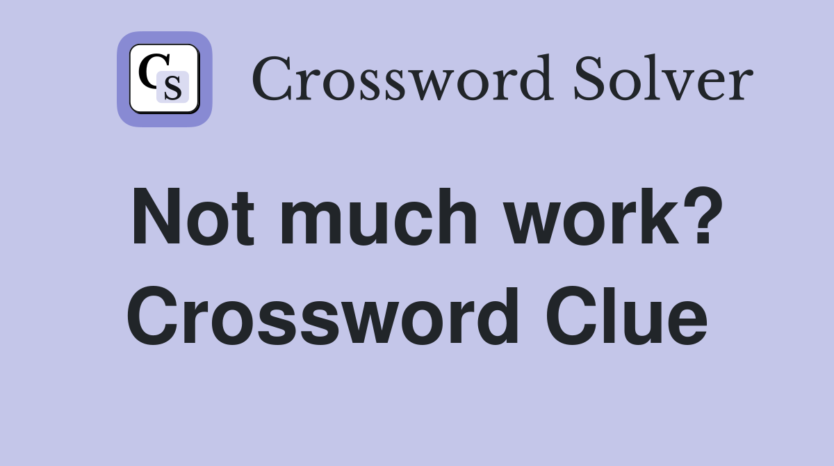 Not much work? Crossword Clue