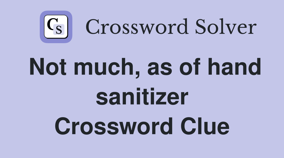 Not much, as of hand sanitizer Crossword Clue