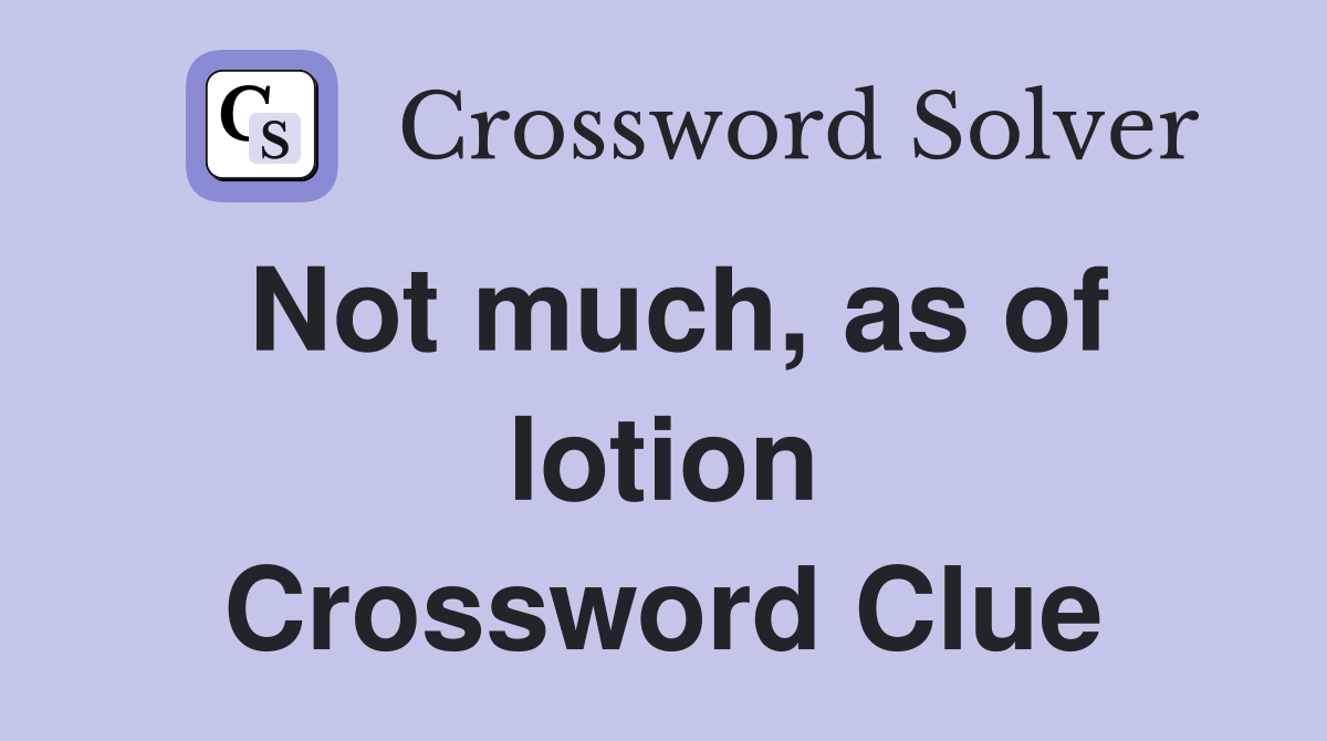 Not much, as of lotion Crossword Clue