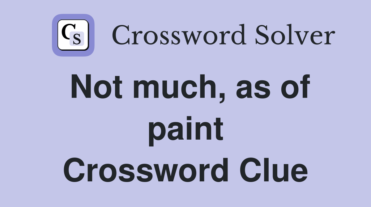 Not much, as of paint Crossword Clue