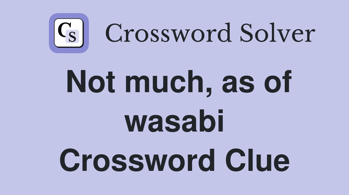 Not much, as of wasabi Crossword Clue