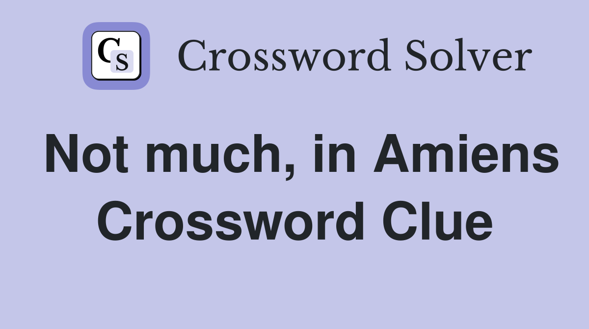 Not much, in Amiens Crossword Clue