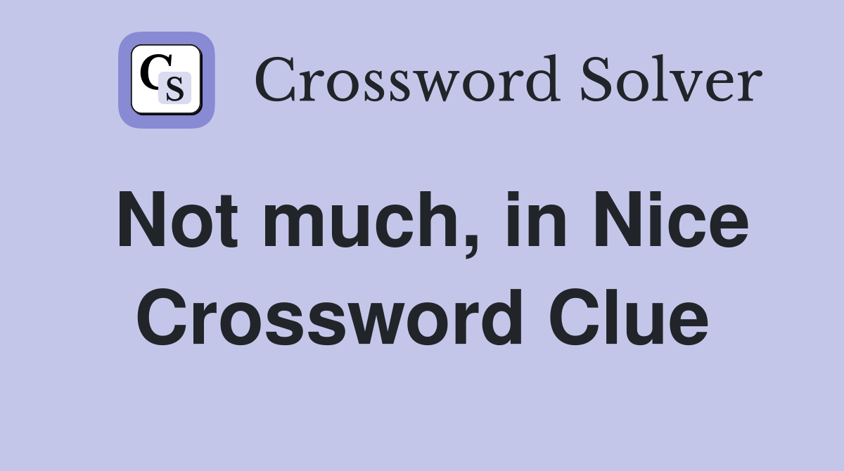 Not much, in Nice Crossword Clue