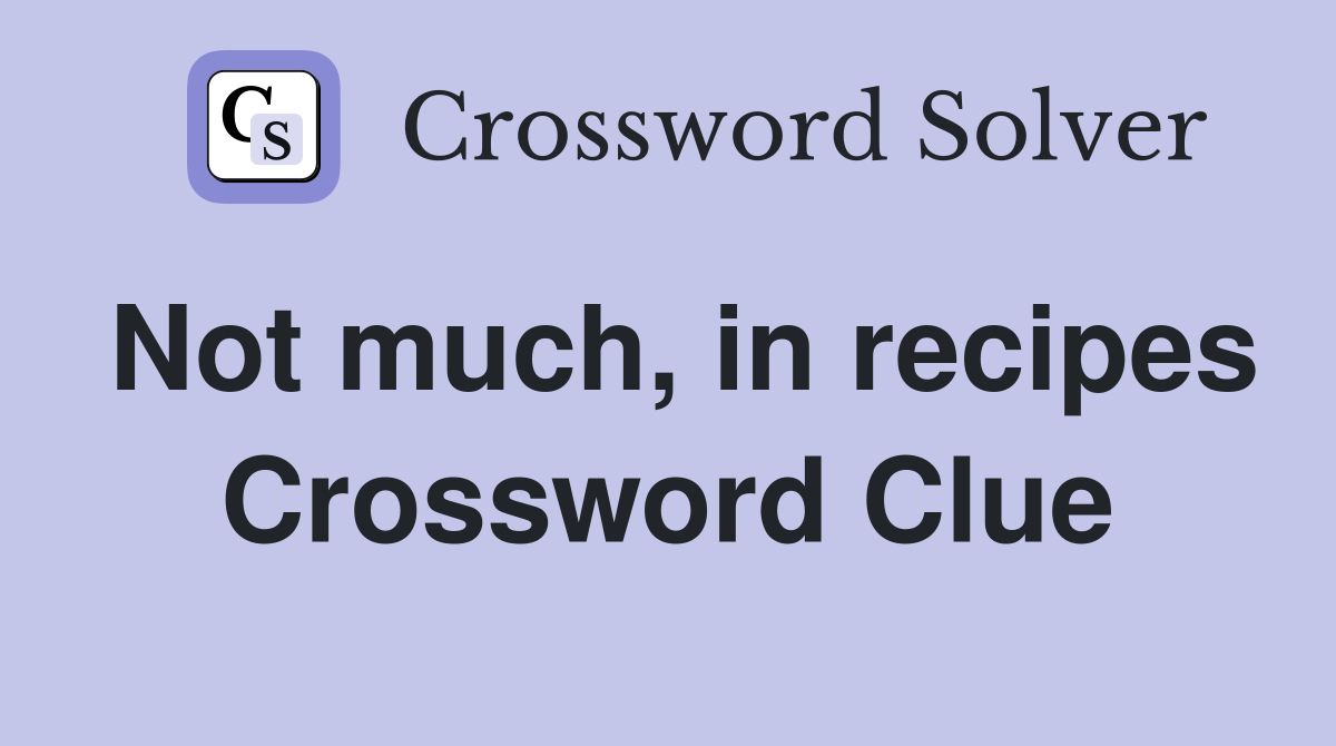 Not much, in recipes Crossword Clue