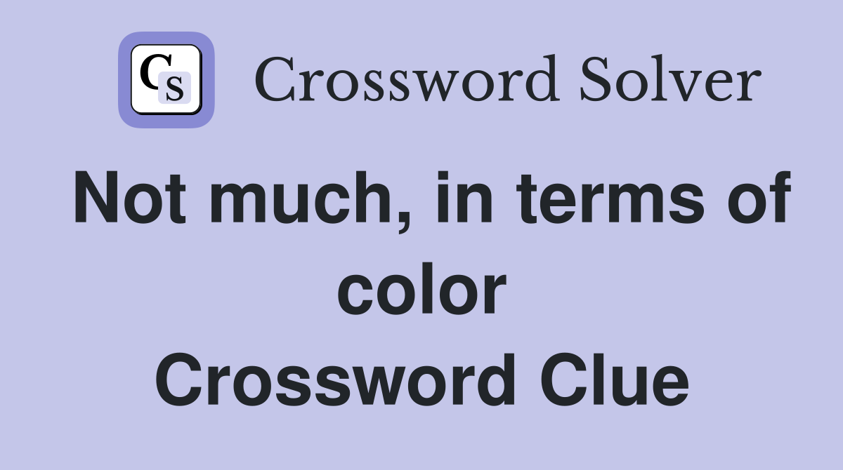 Not much, in terms of color Crossword Clue