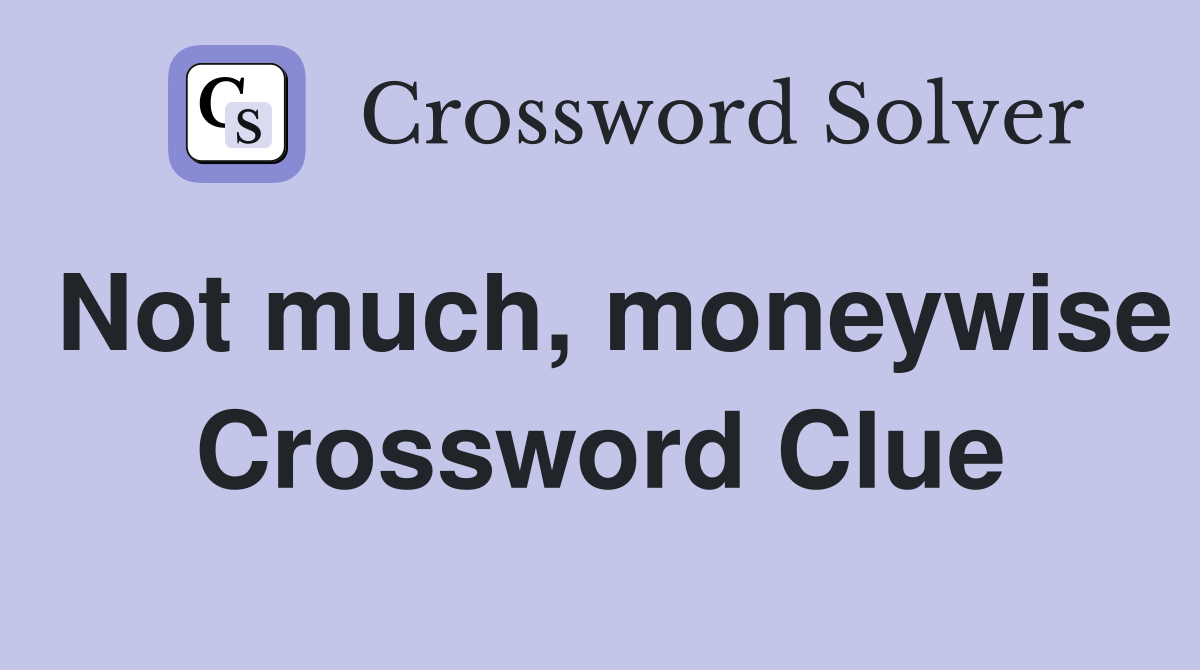 Not much, moneywise Crossword Clue