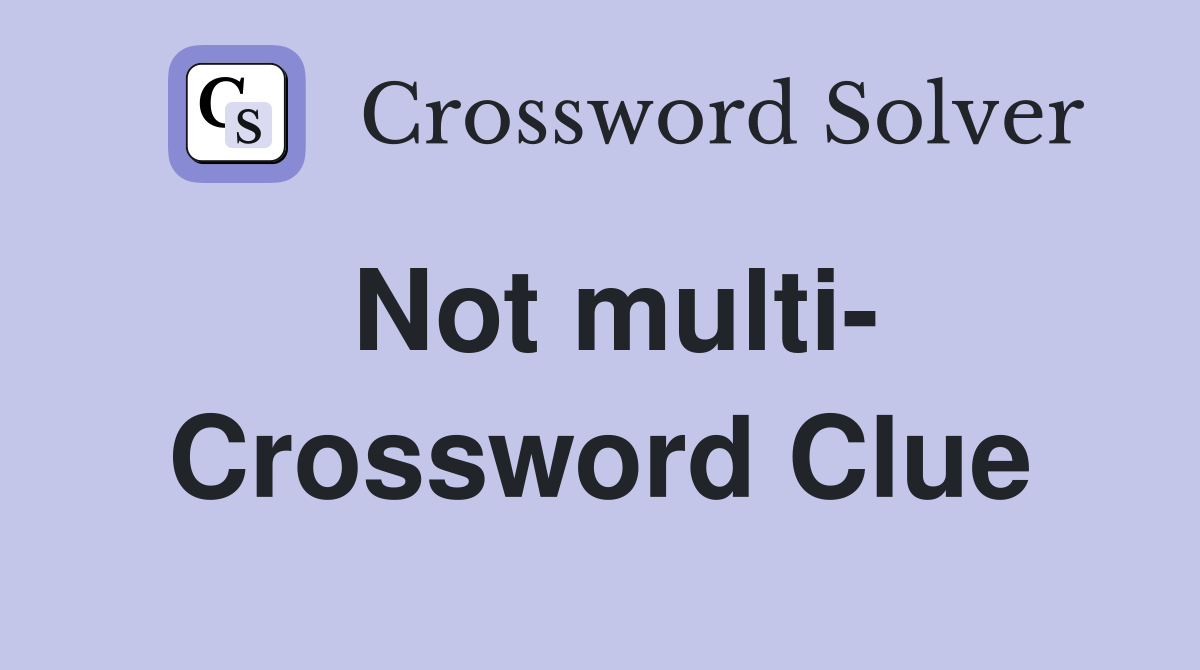Not multi- Crossword Clue