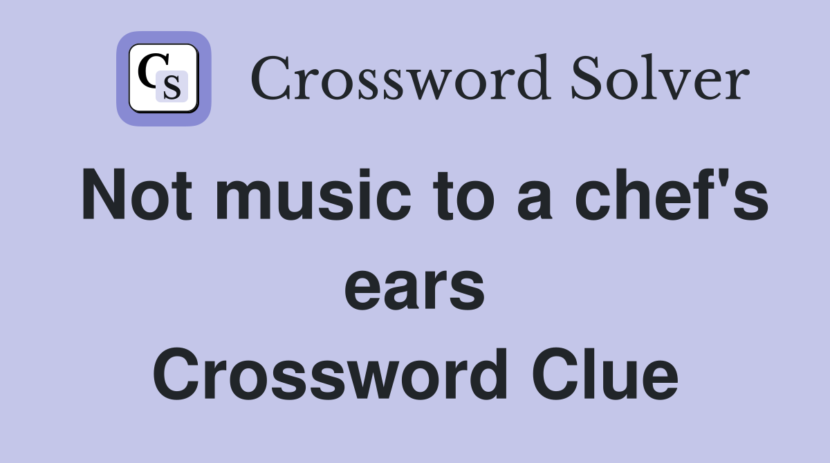 Not music to a chef's ears Crossword Clue