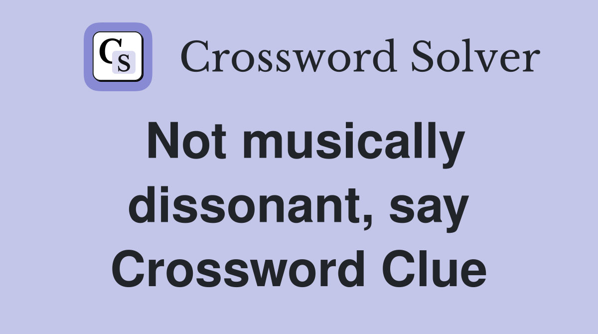 Not musically dissonant, say Crossword Clue