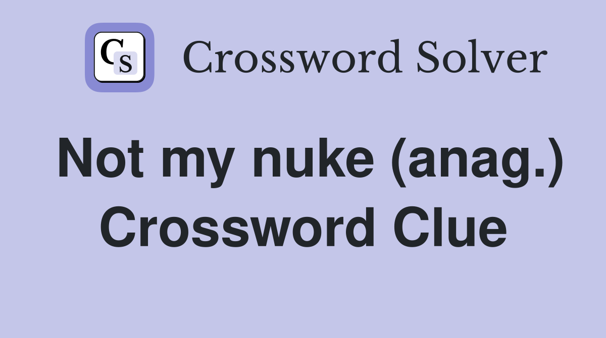 Not my nuke (anag.) Crossword Clue