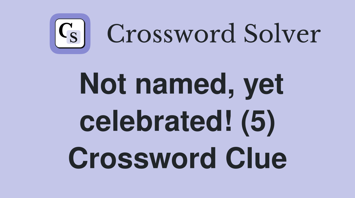 Not named, yet celebrated! (5) Crossword Clue