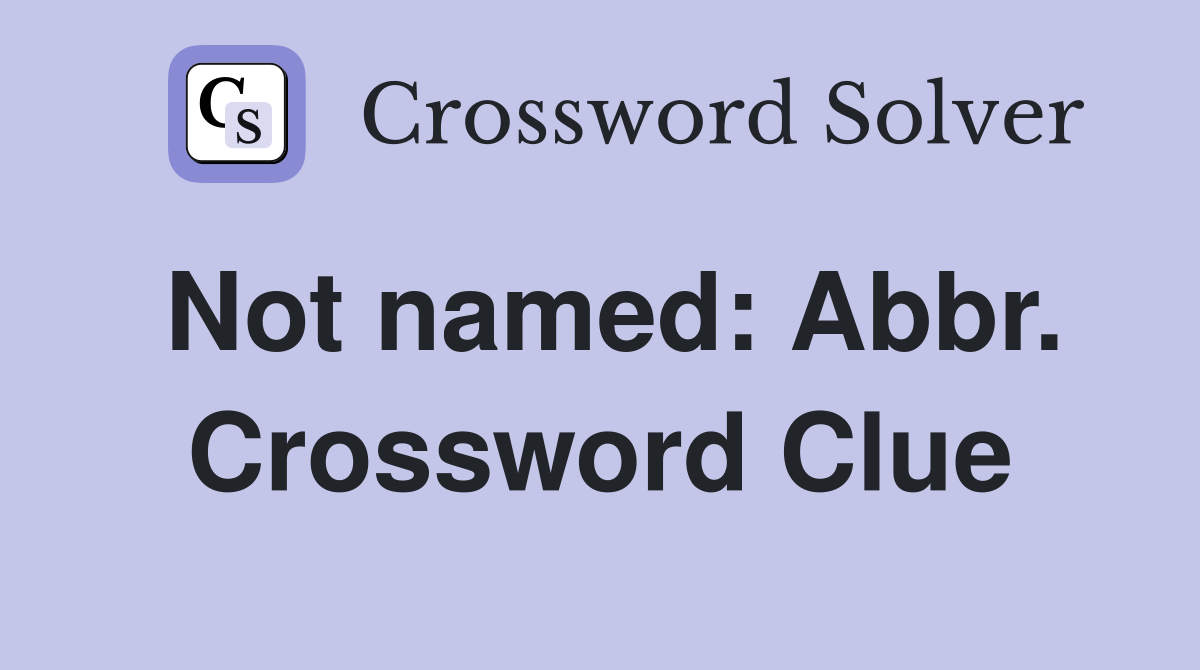 Not named: Abbr. Crossword Clue
