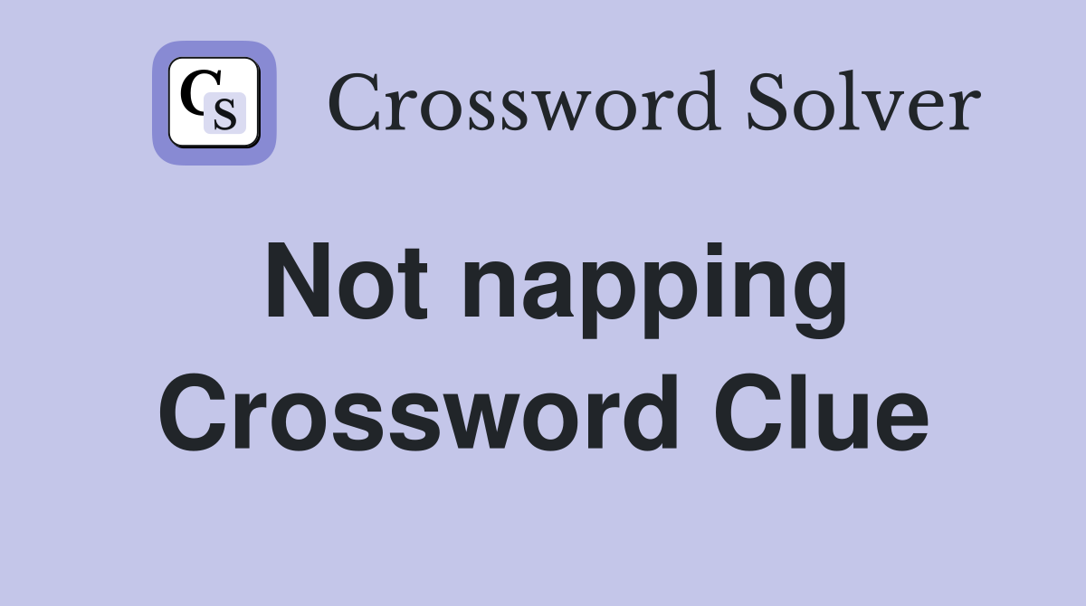 Not napping Crossword Clue