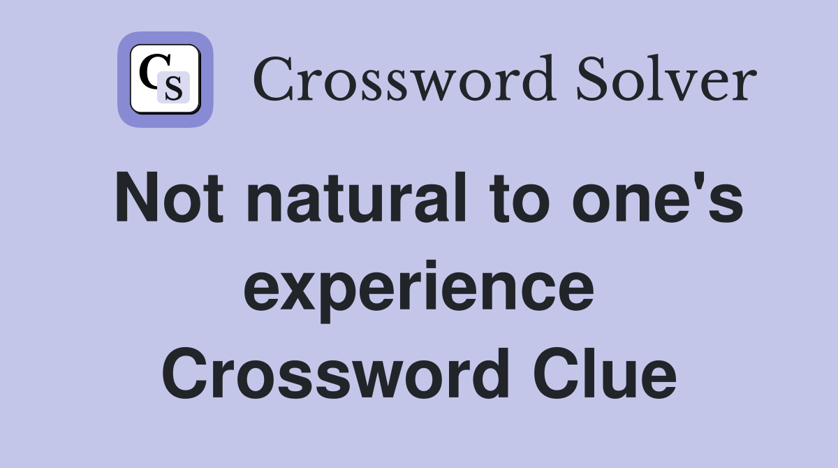 Not natural to one's experience Crossword Clue