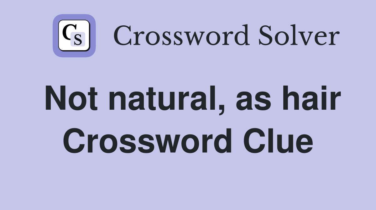Not natural, as hair Crossword Clue