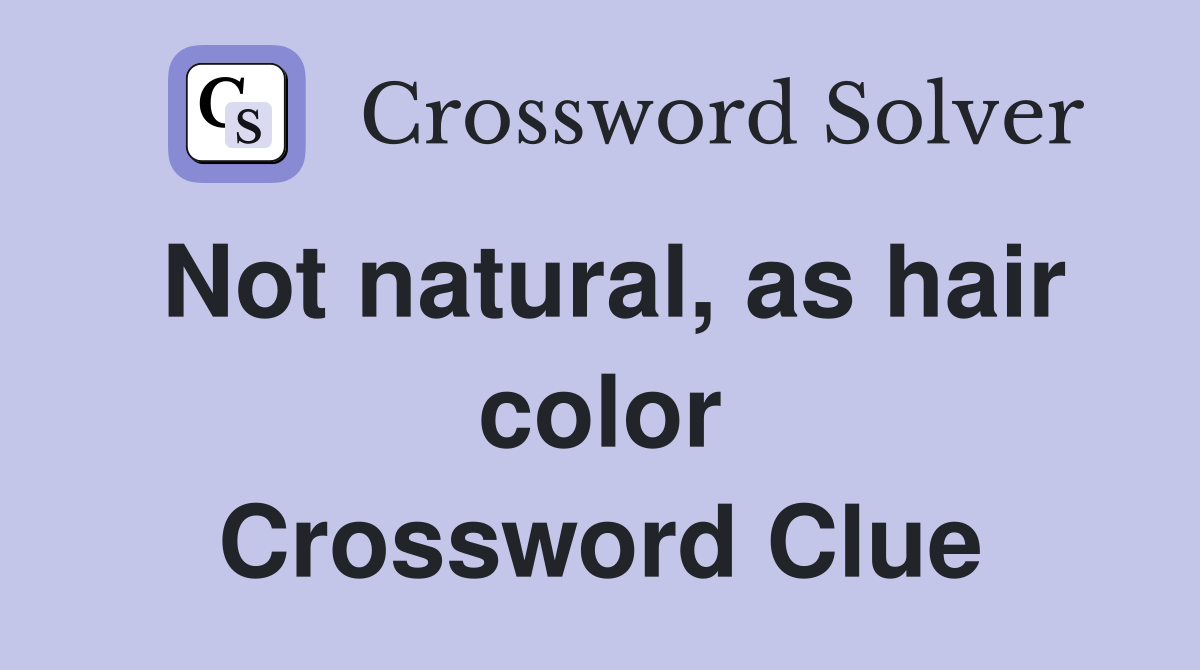 Not natural, as hair color Crossword Clue