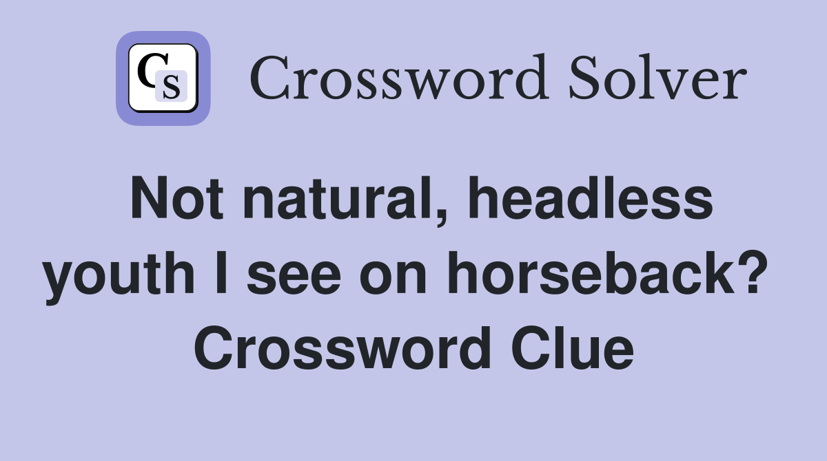 Not natural, headless youth I see on horseback?  Crossword Clue