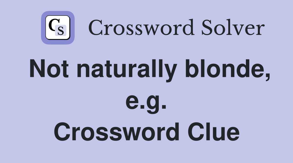 Not naturally blonde, e.g. Crossword Clue