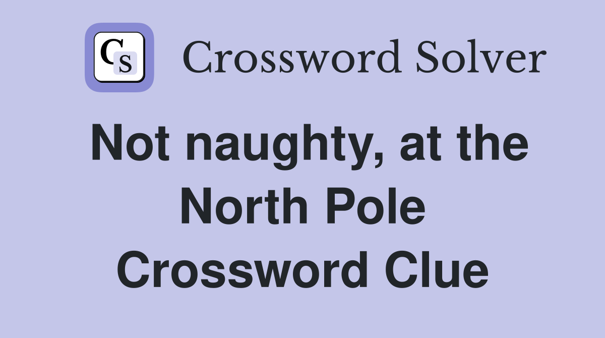 Not naughty, at the North Pole Crossword Clue