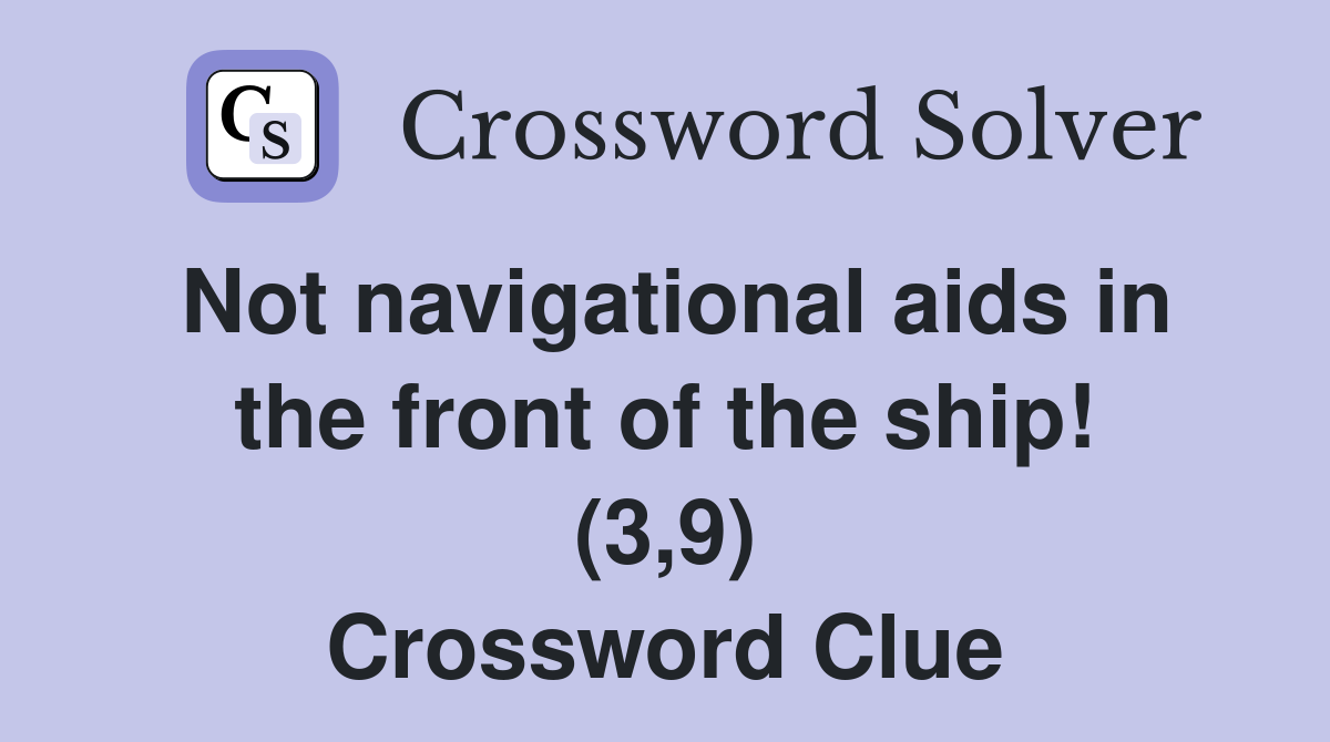 Not navigational aids in the front of the ship! (3,9) Crossword Clue