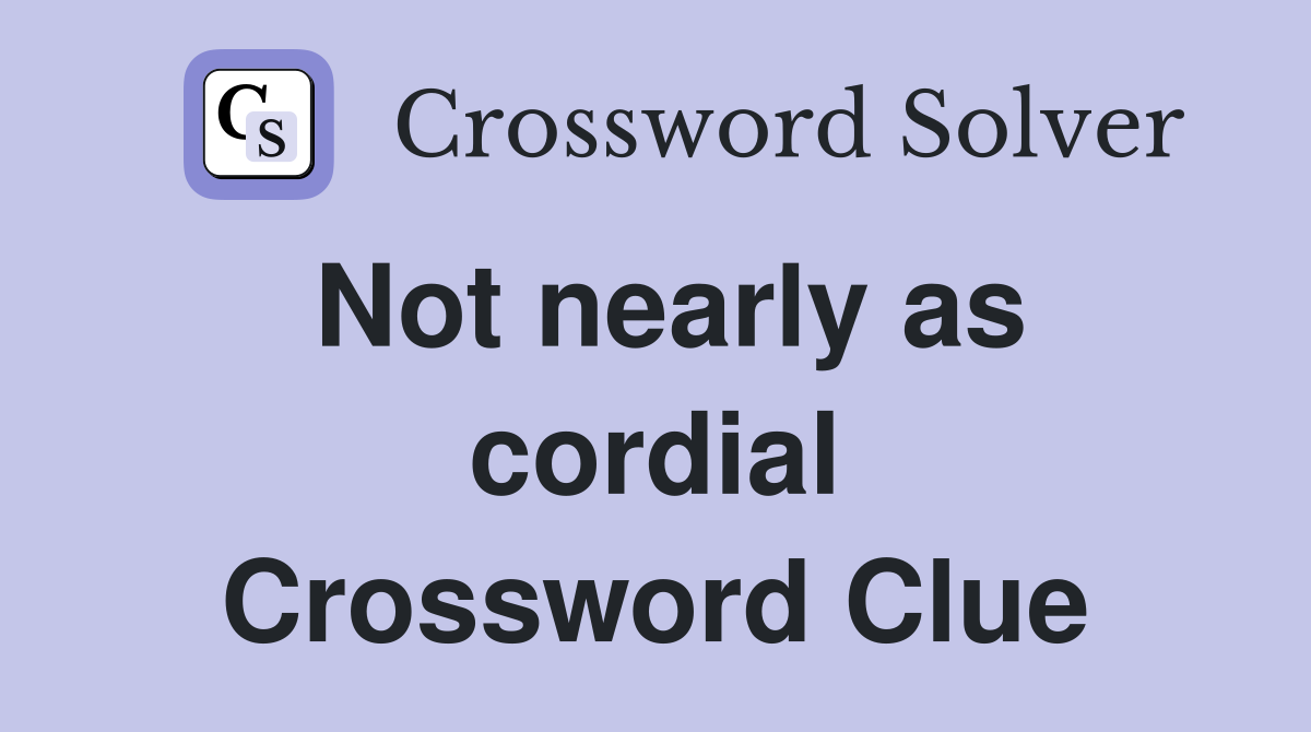 Not nearly as cordial Crossword Clue