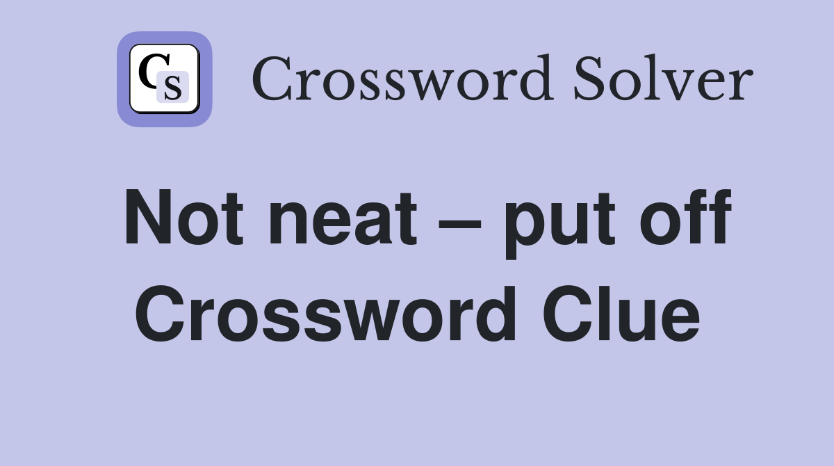 Not neat – put off Crossword Clue