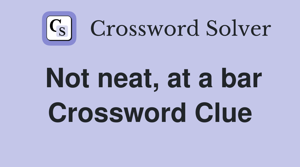 Not neat, at a bar Crossword Clue