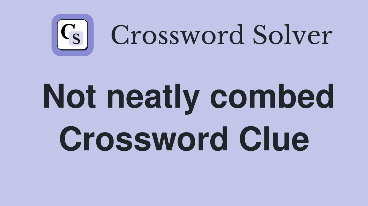 Not neatly combed Crossword Clue