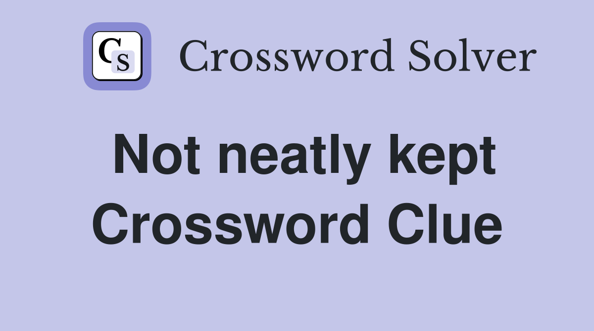 Not neatly kept Crossword Clue