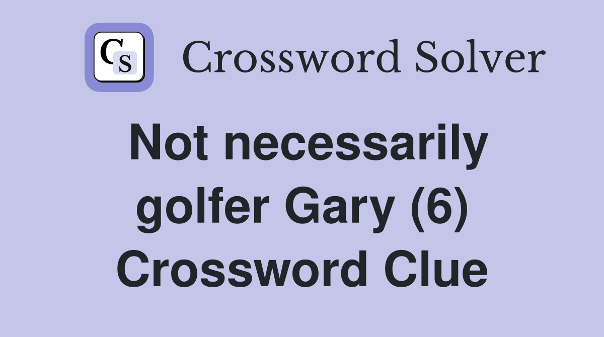 Not necessarily golfer Gary (6) Crossword Clue