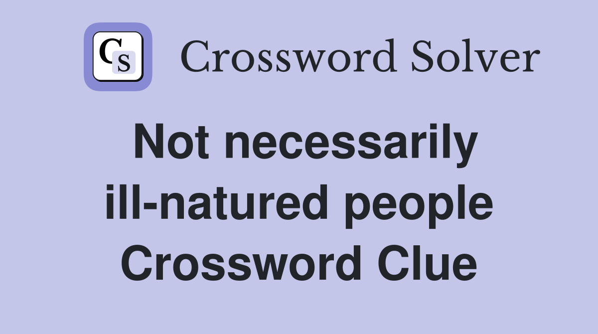 Not necessarily ill-natured people Crossword Clue