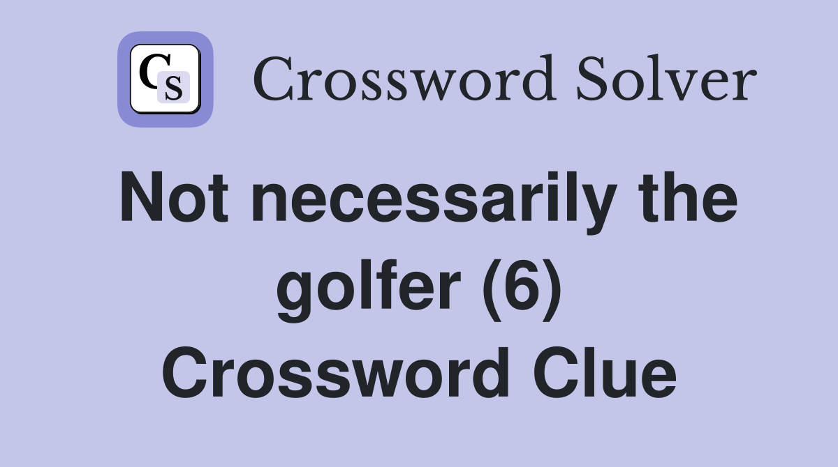 Not necessarily the golfer (6) Crossword Clue