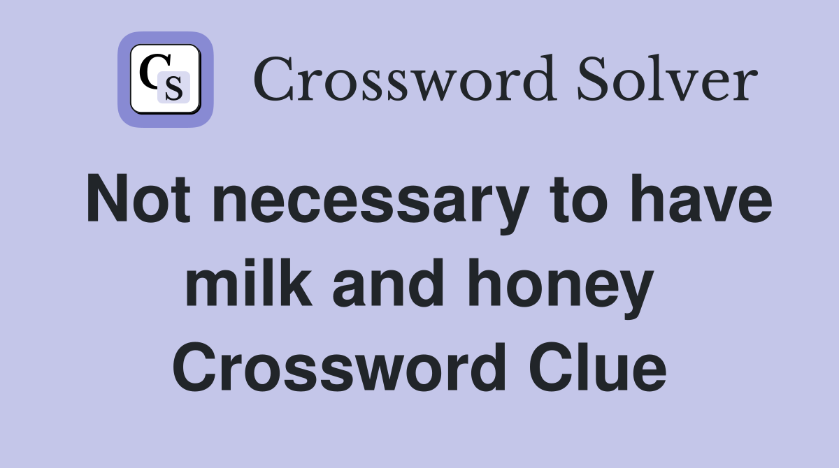 Not necessary to have milk and honey Crossword Clue