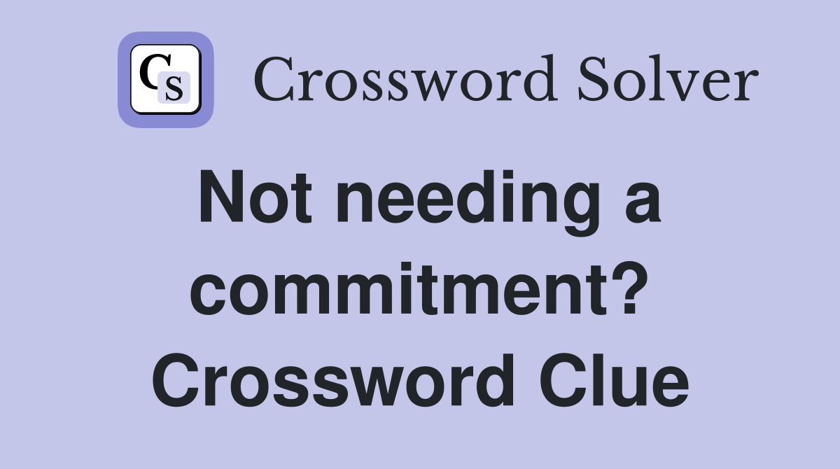 Not needing a commitment? Crossword Clue