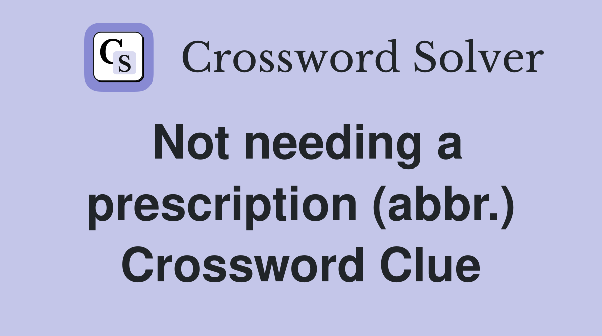 Not needing a prescription (abbr.) Crossword Clue