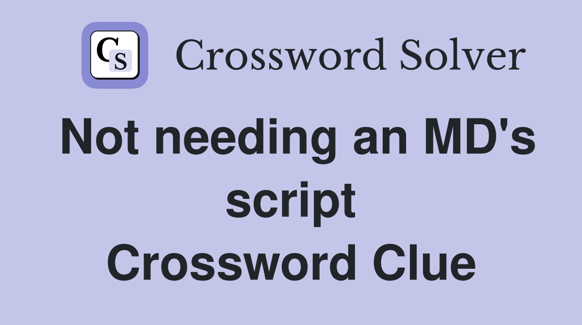 Not needing an MD's script Crossword Clue