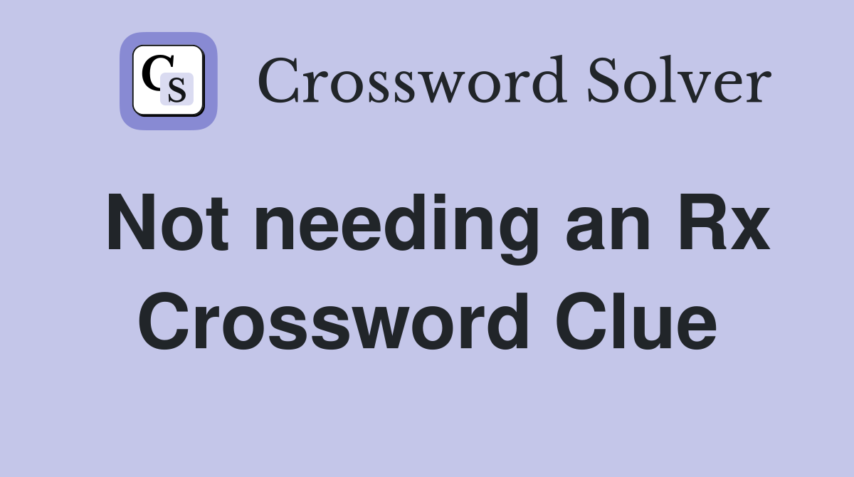 Not needing an Rx Crossword Clue