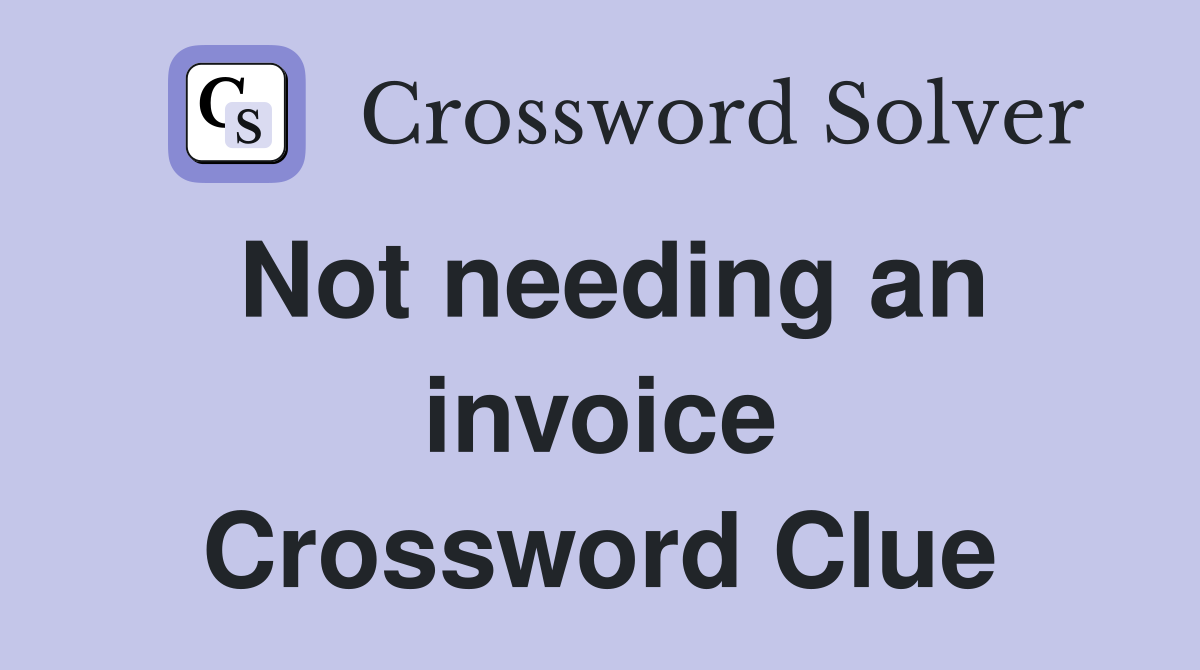 Not needing an invoice Crossword Clue