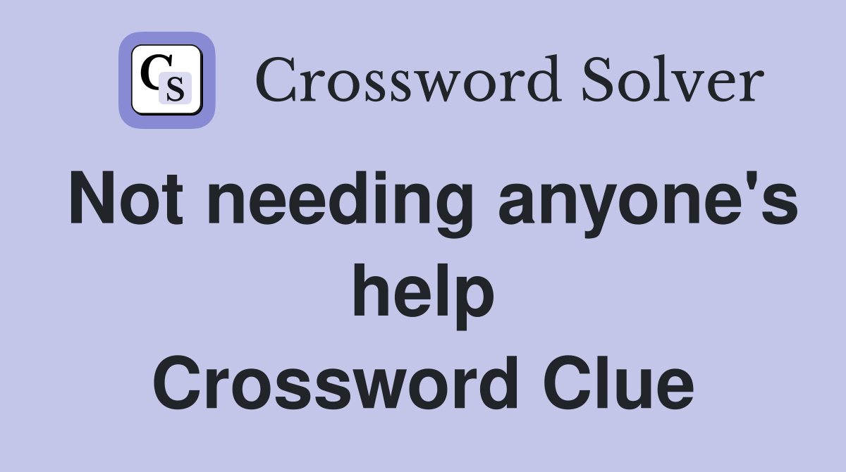 Not needing anyone's help Crossword Clue