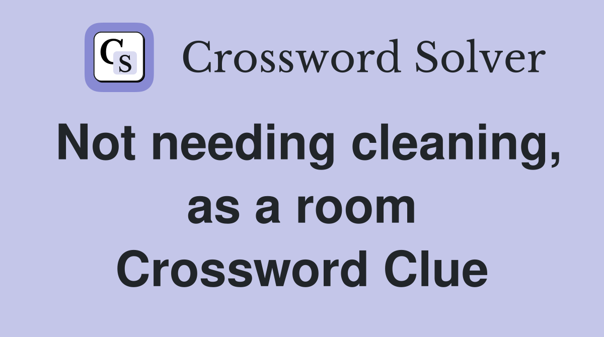Not needing cleaning, as a room Crossword Clue
