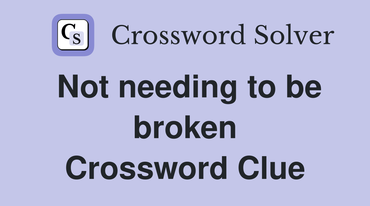 Not needing to be broken Crossword Clue