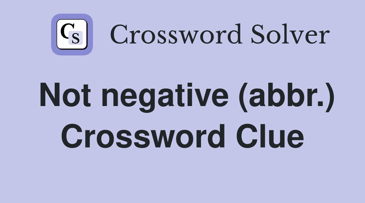 Not negative (abbr.) Crossword Clue