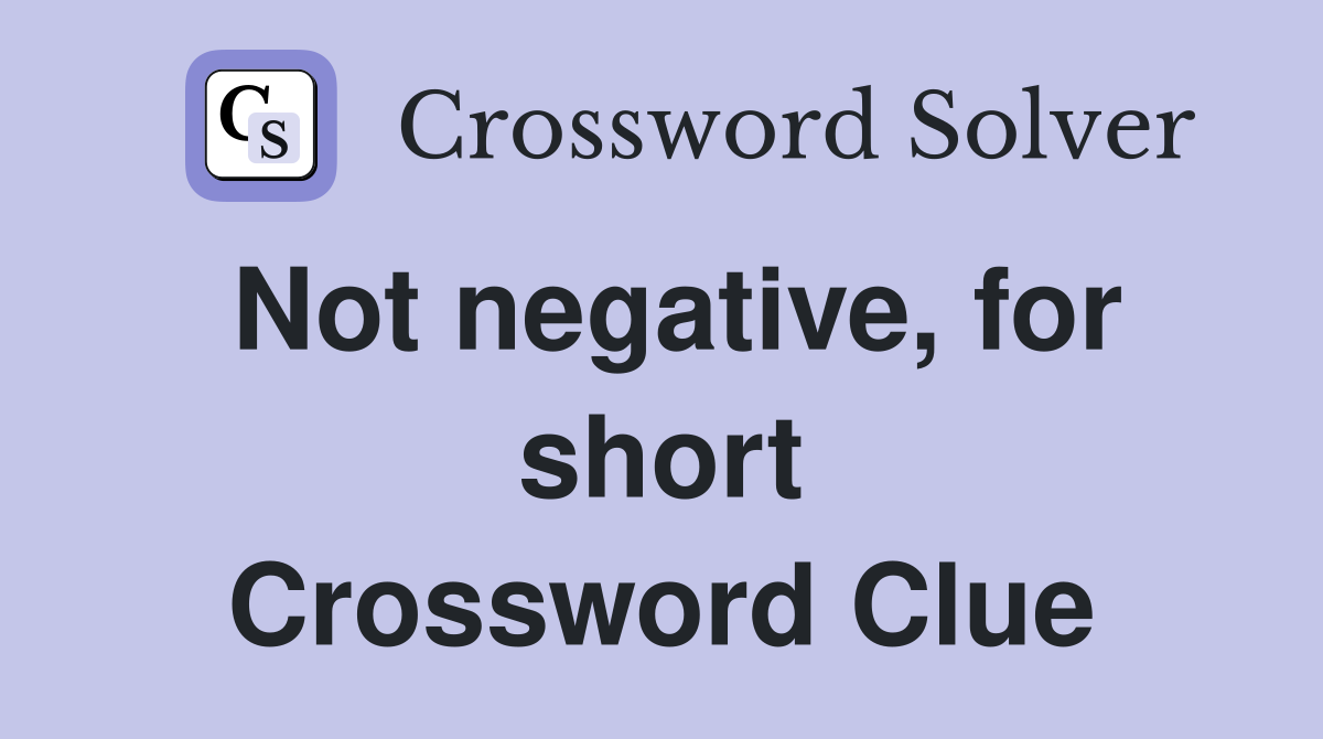 Not negative, for short Crossword Clue