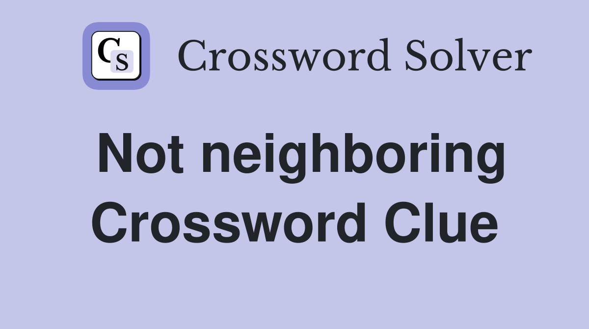 Not neighboring Crossword Clue