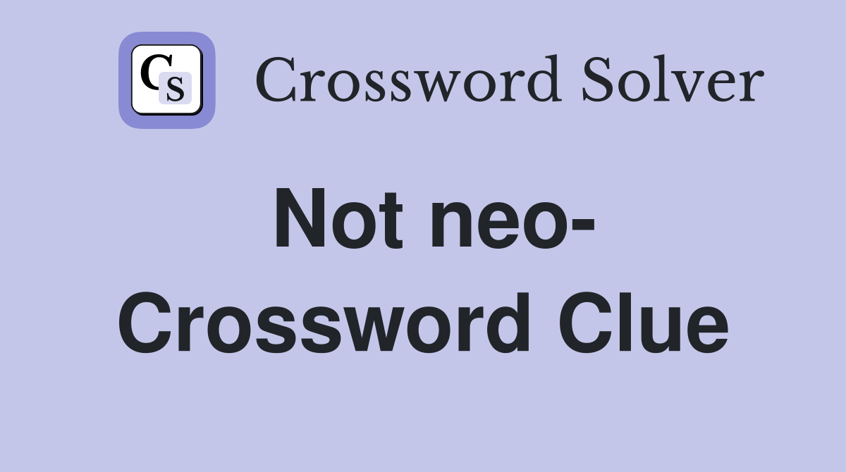 Not neo- Crossword Clue
