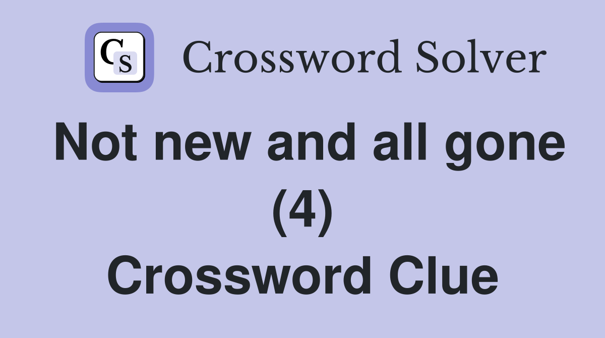 Not new and all gone (4) Crossword Clue